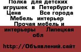 Полка  для детских  игрушек  в  Петербурге › Цена ­ 400 - Все города Мебель, интерьер » Прочая мебель и интерьеры   . Липецкая обл.